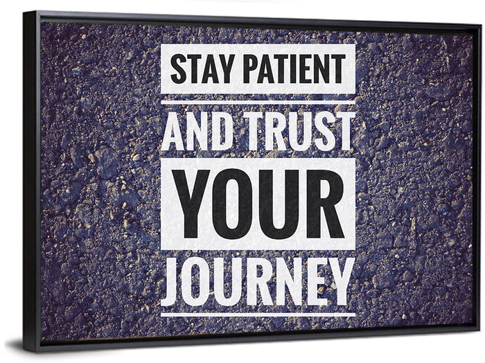 Stay Patient and Trust Your Journey Wall Art as a framed canvas