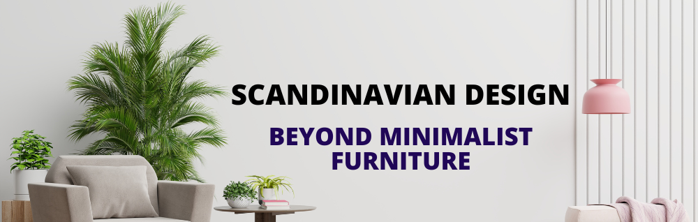 Discovering Scandinavian Design: Beyond Minimalist Furniture