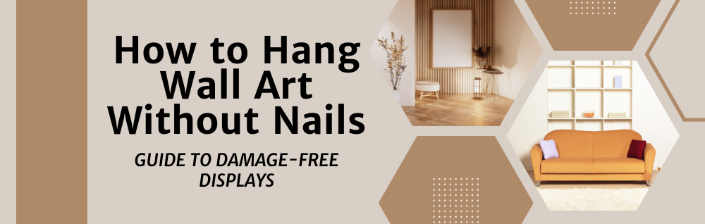 The Ultimate Guide to Displaying Wall Art Without Nails: Enjoy Damage-Free Decorations