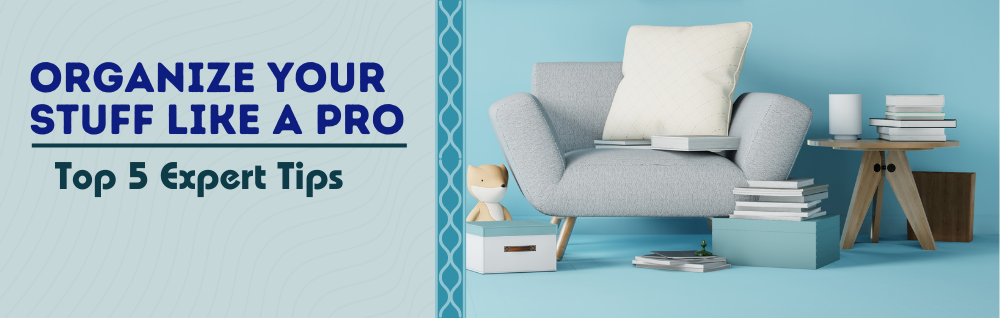 Organize Your Stuff Like a Pro | Top 5 Expert Tips